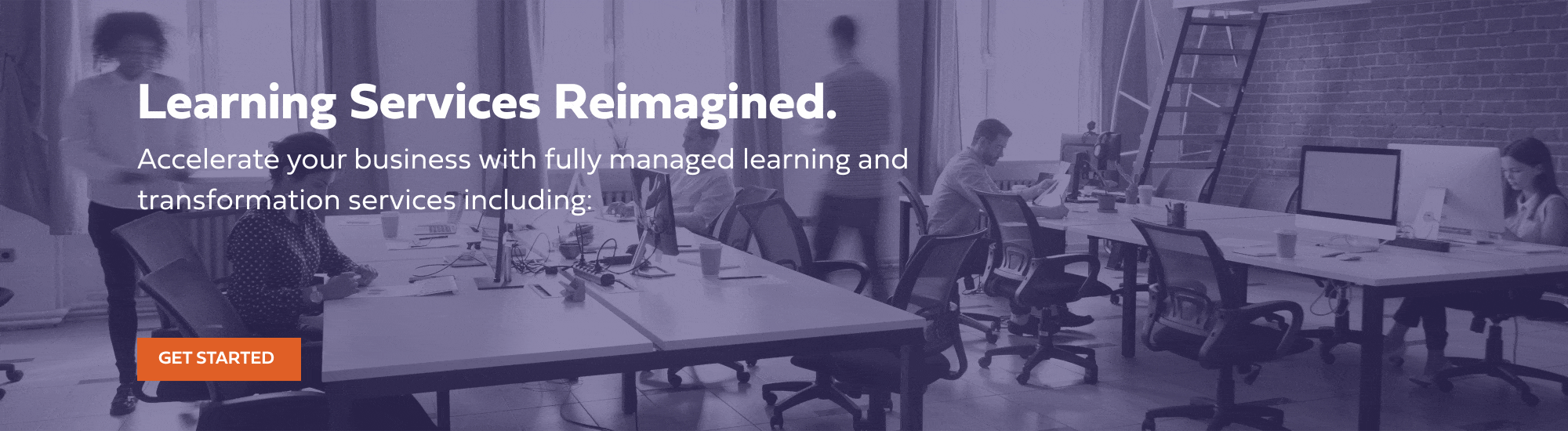 Accelerate your business with fully managed learning and
    transformation services.